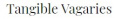 Tangible Vagaries